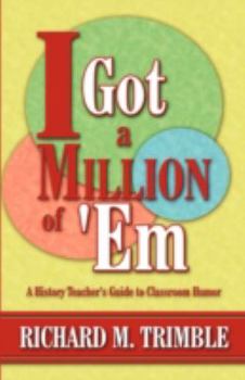 Paperback I Got a Million of 'em: A History Teacher's Guide to Classroom Humor Book