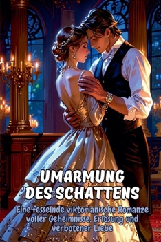 Umarmung des Schattens: Eine fesselnde viktorianische Romanze voller Geheimnisse, Erlösung und verbotener Liebe (German Edition)