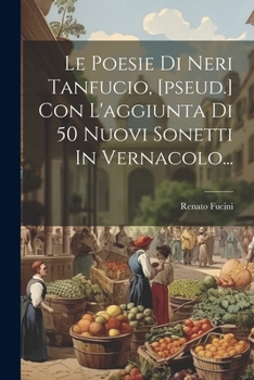 Paperback Le Poesie Di Neri Tanfucio, [pseud.] Con L'aggiunta Di 50 Nuovi Sonetti In Vernacolo... [Italian] Book