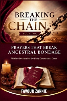 Prayers That Break Ancestral Bondage - BREAKING THE CHAIN Book 2: Warfare Declarations for Every Generational Curse (Breaking The Chain Series)