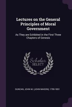 Paperback Lectures on the General Principles of Moral Government: As They are Exhibited in the First Three Chapters of Genesis Book