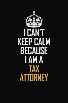 Paperback I Can't Keep Calm Because I Am A Tax Attorney: Motivational Career Pride Quote 6x9 Blank Lined Job Inspirational Notebook Journal Book