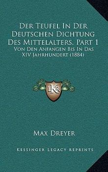 Paperback Der Teufel In Der Deutschen Dichtung Des Mittelalters, Part 1: Von Den Anfangen Bis In Das XIV Jahrhundert (1884) [German] Book