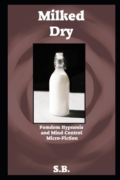 Paperback Milked Dry: Femdom Hypnosis and Mind Control Micro-Fiction Book
