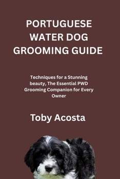 Paperback Portuguese Water Dog Grooming Guide: Techniques for a Stunning beauty, The Essential PWD Grooming Companion for Every Owner Book