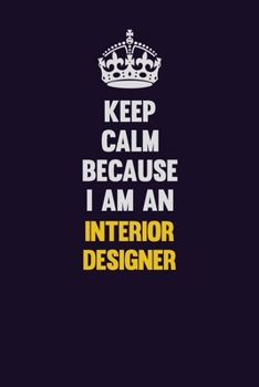 Paperback Keep calm Because I Am An Interior Designer: Motivational and inspirational career blank lined gift notebook with matte finish Book