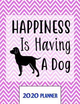 Happiness Is Having A Dog 2020 Planner: Un-Dated Planner Gift Notebook for Dog and Puppy Lovers