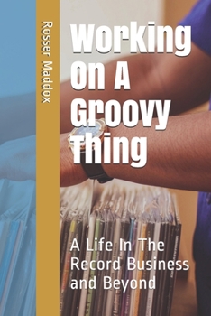 Paperback Working On A Groovy Thing: A Life In The Record Business and Beyond Book