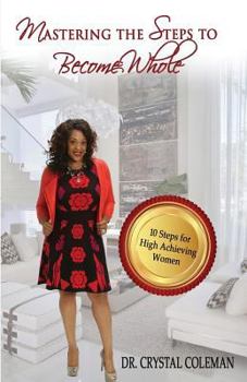 Paperback Mastering the Steps to Become Whole: Ten Steps for High-Achieving Women Book