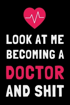 Paperback Look At Me Becoming a Doctor and Shit: Funny Med Student Journal Gift Lined Notebook Book