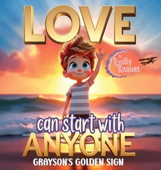 Love Can Start with Anyone : Grayson's Golden Sign: an American Sign Language Children's Story