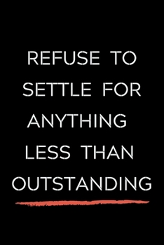 Paperback Refuse To Settle For Anything Less Than Outstanding: Celebrating you everyday ! Lined Notebook / Journal Gift, 120 Pages, 6x9, Soft Cover, matte Finis Book