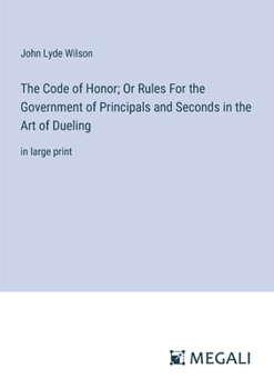 Paperback The Code of Honor; Or Rules For the Government of Principals and Seconds in the Art of Dueling: in large print Book