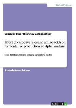 Paperback Effect of carbohydrates and amino acids on fermentative production of alpha amylase: Solid state fermentation utilizing agricultural wastes Book