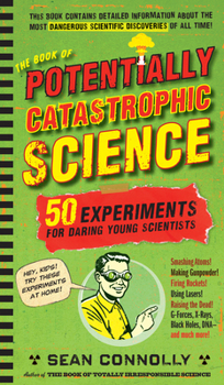 Hardcover The Book of Potentially Catastrophic Science: 50 Experiments for Daring Young Scientists Book