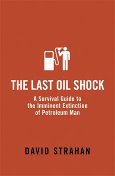 Paperback The Last Oil Shock: A Survival Guide to the Imminent Extinction of Petroleum Man Book