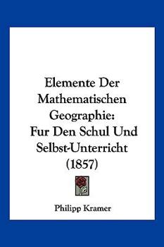 Paperback Elemente Der Mathematischen Geographie: Fur Den Schul Und Selbst-Unterricht (1857) [German] Book