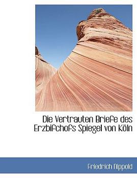 Die Vertrauten Briefe des Erzbifchofs Spiegel Von K?ln