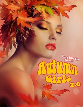 Autumn Girls 2.0: Grayscale Adult Coloring Book features Beautiful Women Adorned in Fall Leaves Awaiting Your Coloring Inspiration to Bring Them to ... Girls : Grayscale Coloring Book Series)