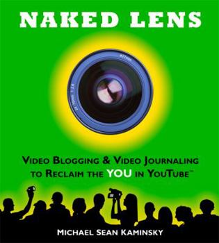 Paperback Naked Lens: Video Blogging & Video Journaling to Reclaim the You in Youtube Book