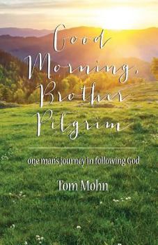 Paperback Good Morning, Brother Pilgrim: One Man's Journey in Following God Book
