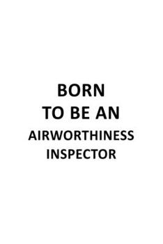 Paperback Born To Be An Airworthiness Inspector: Personal Airworthiness Inspector Notebook, Journal Gift, Diary, Doodle Gift or Notebook - 6 x 9 Compact Size- 1 Book
