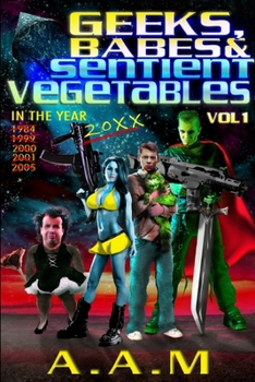 Paperback Geeks, Babes and Sentient Vegetables Volume 1 In the Year 1984 1999 2000 2001 2005 20XX Book