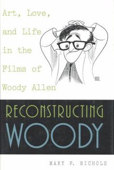Hardcover Reconstructing Woody: Art, Love, and Life in the Films of Woody Allen Book