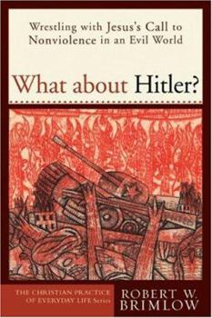 Paperback What about Hitler?: Wrestling with Jesus's Call to Nonviolence in an Evil World Book