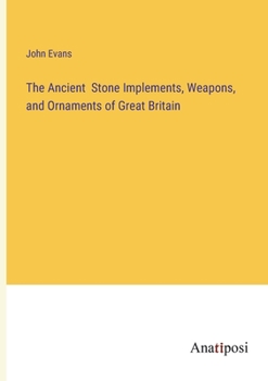 Paperback The Ancient Stone Implements, Weapons, and Ornaments of Great Britain Book