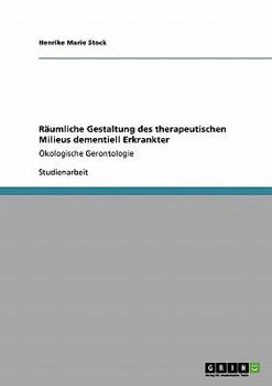 R�umliche Gestaltung des therapeutischen Milieus dementiell Erkrankter: �kologische Gerontologie