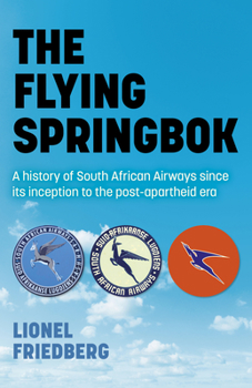 Paperback The Flying Springbok: A History of South African Airways Since Its Inception to the Post-Apartheid Era Book