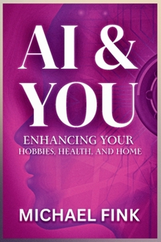 AI & You: Enhancing Your Hobbies, Health, and Home