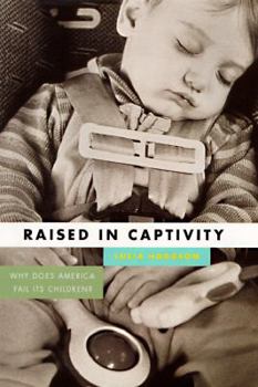 Hardcover Raised in Captivity: Why Does America Fail Its Children? Book