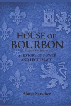 House Of Bourbon: A History of Power and Legitimacy
