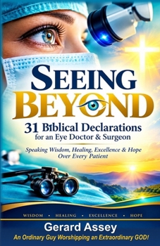 SEEING BEYOND: 31 Biblical Declarations for an Eye Doctor & Surgeon (Speaking Wisdom, Healing, Excellence & Hope Over Every Patient): #ChristianDeclarationsForEyeDoctors #BiblicalPrayersForEyeDoctors