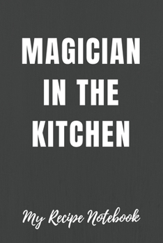 Paperback My Recipe Notebook Magician in the Kitchen: Blank Recipe Notebook Gift for Bakers and Cooks Book