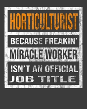 Horticulturist Because Freakin' Miracle Worker Is Not An Official Job Title: 2020 Calendar Day to Day Planner Dated Journal Notebook Diary 8" x 10" 110  Pages Clean Detailed Book