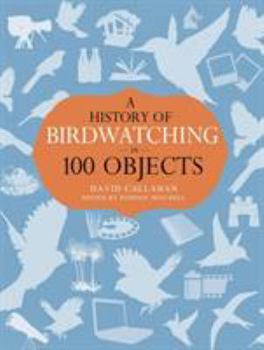 Hardcover A History of Birdwatching in 100 Objects Book