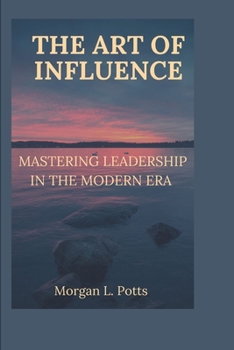 Paperback The Art of Influence: Mastering Leadership in the Modern Era Book