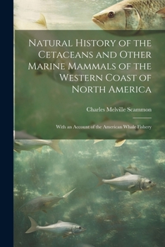 Paperback Natural History of the Cetaceans and Other Marine Mammals of the Western Coast of North America: With an Account of the American Whale Fishery Book