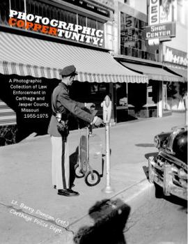 Paperback Photographic Coppertunity!: A Photographic Collection of Law Enforcement in Carthage and Jasper County, Missouri 1955-1975 Book
