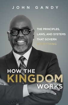How The Kingdom Works: The Principles, Laws, and Systems that Govern Everything