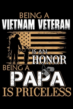 Paperback Being Vietnam Veteran Is An Honor Being A Papa Is Priceless: Veterans day Notebook -6 x 9 Blank Notebook, notebook journal, Dairy, 100 pages. Book