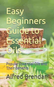 Paperback Easy Beginners Guide to Essential Oils: Popular Essential Oils and Their Benefits Book