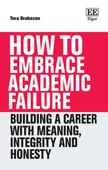 Hardcover How to Embrace Academic Failure: Building a Career with Meaning, Integrity and Honesty (How To Guides) Book