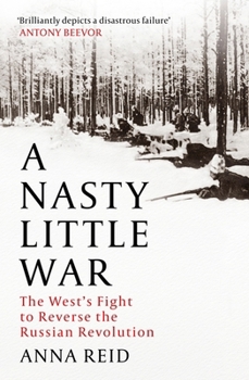 Hardcover John Murray Publishers Ltd A Nasty Little War The Wests Fight to Reverse the Russian Revolution. Book
