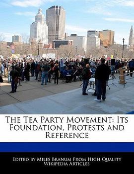 Paperback The Tea Party Movement: Its Foundation, Protests and Reference Book