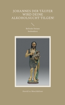 Paperback Johannes der Täufer wird Deine Alkoholsucht tilgen!: Befriede Deinen Seelendurst [German] Book
