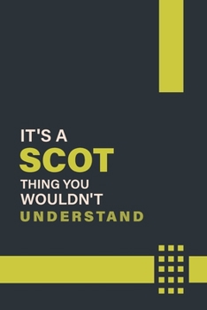 IT'S A SCOT THING YOU WOULDN'T UNDERSTAND: Lined Notebook / Journal Gift, 6x9, Soft Cover, 120 Pages, Glossy Finish